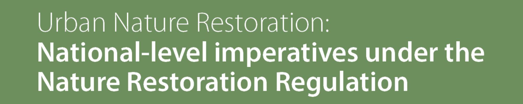 Urban Nature Restoration: National-level imperatives under the Nature Restoration Regulation Policy Brief Title Page